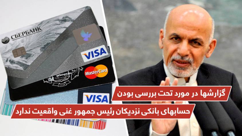 گزارشها در مورد تحت بررسی بودن حسابهای بانکى نزدیکان رئيس جمهور غنى واقعيت ندارد