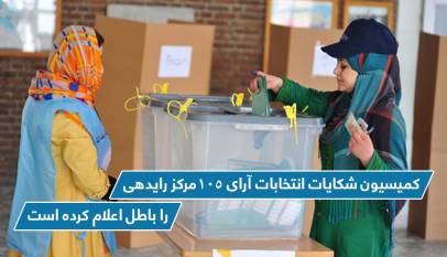 کمیسیون شکایات انتخابات آرای ١٠٥ مرکز رایدهی را باطل اعلام کرده است